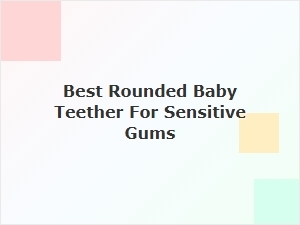 Best Rounded Baby Teether for Sensitive Gums