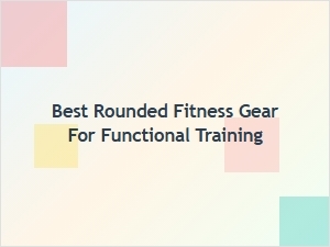 Best Rounded Fitness Gear for Functional Training