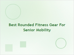 Best Rounded Fitness Gear for Senior Mobility