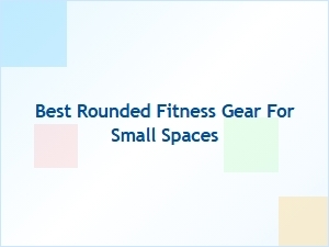 Best Rounded Fitness Gear for Small Spaces