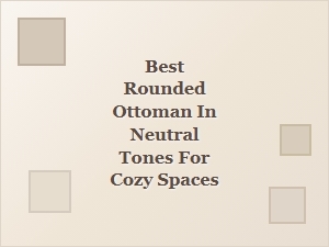 Best Rounded Ottoman in Neutral Tones for Cozy Spaces