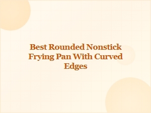 Best Rounded Nonstick Frying Pan with Curved Edges