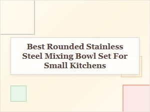 Best Rounded Stainless Steel Mixing Bowl Set for Small Kitchens